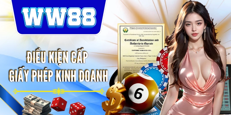 Giấy Phép Kinh Doanh WW88 - Sự Minh Bạch Trong Hoạt Động Điều kiện để cấp giấy phép cho nhà cái