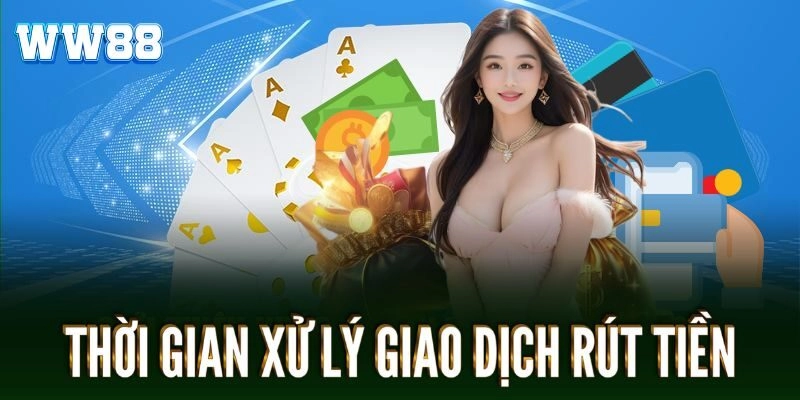 Rút Tiền WW88 - Những Điều Cần Biết Để Giao Dịch Thành Công Thời gian cần thiết để xử lý hoàn tất các giao dịch